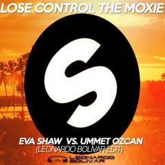 LOSE CONTROL THE MOXIE (LEONARDO BOLÍVAR EDIT) *Eva Shaw Vs. Ummet Ozcan*