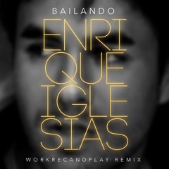 Enrique Iglesias - Bailando (WORKRECANDPLAY Remix)