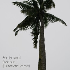 Ben Howard - Gracious (OutaMatic Remix)
