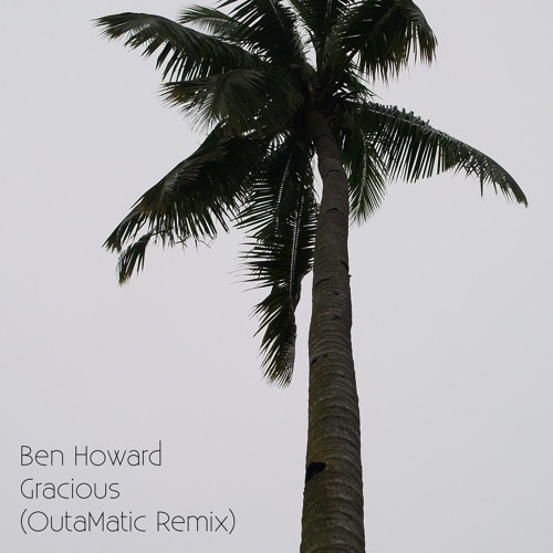 Ben Howard - Gracious (OutaMatic Remix)