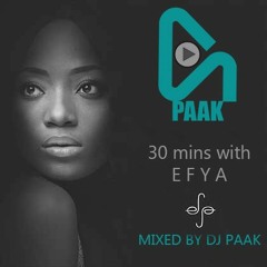 DJ PAAK 30 MINUTES WITH EFYA (follow me on twitter nd insta @djpaak)