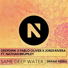 Jordi Rivera, Pablo Oliver & Deepdink Ft. Nathan Brumley - Same Deep Water (3rram Remix)