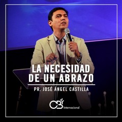 La Necesidad de un Abrazo - Pr. Jose A. Castilla