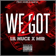 We Got 2 [Prod. PineroBeats] - Lil Nuck & Mir Mattic