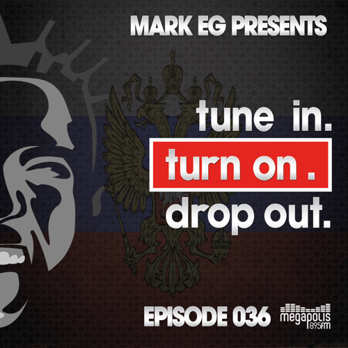 Episode 036. Mark EG Presents: Tune In. Turn On. Drop Out.