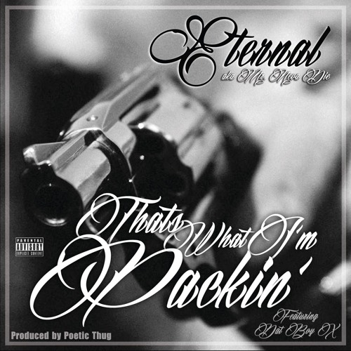 THATS WHAT IM PACKING - Eternal ft Dat Boy X