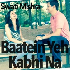 Baatein Ye Kabhi Naa (Khamoshiyan) | Cover by SWATI