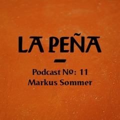 La Peña ~ Podcast N°: 11 ~ by Markus Sommer