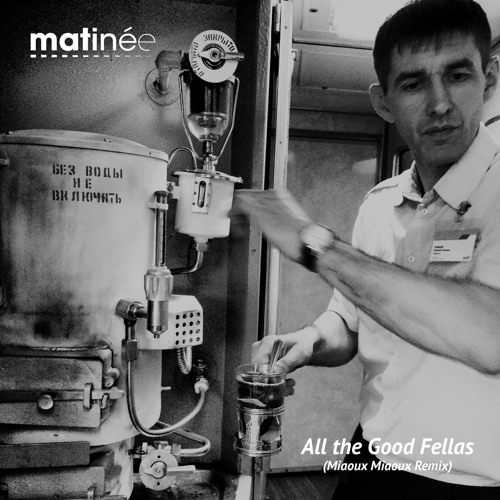 Matinee - All The Good Fellas (Miaoux Miaoux Remix)