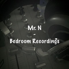Mr. N - Bedroom Recordings Pt. 1