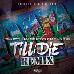 TILL I DIE ( REMIX )- FT. TAMPA TONY x PRIME x TOM G x YUNG DRED x RICHIE WESS