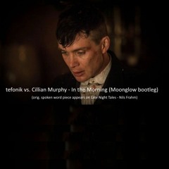 In The Morning (tefonik vs. Cillian Murphy MoonGlow Bootleg)