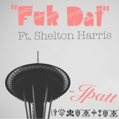 Fuk Dat Ft. Shelton Harris (Prod. By Nima Skeemz)