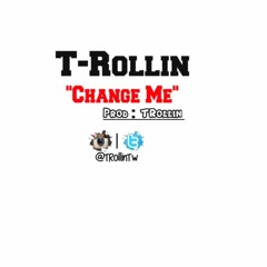 T - Rollin- Change Me