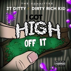 2t Ditty & Dirty Rich Kid - I Got High Off It (Prod By Kamoshun)