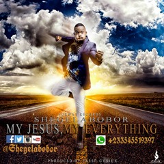 Shegelabobor - My Jesus My Everything(Patoranking Cover)(prod By Fresh Gyniux)