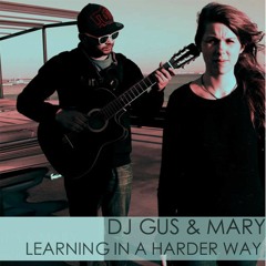 DJ GUS & MARY . LEARNIG IN A HARDER WAY