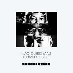 Não Quero Mais - Ludmilla e Belo (Sabaki Remix)
