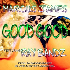 Marcus James - Good Good(Feat. Ray Bandz)