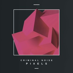 Criminal Noise - Pixels (Original Mix)