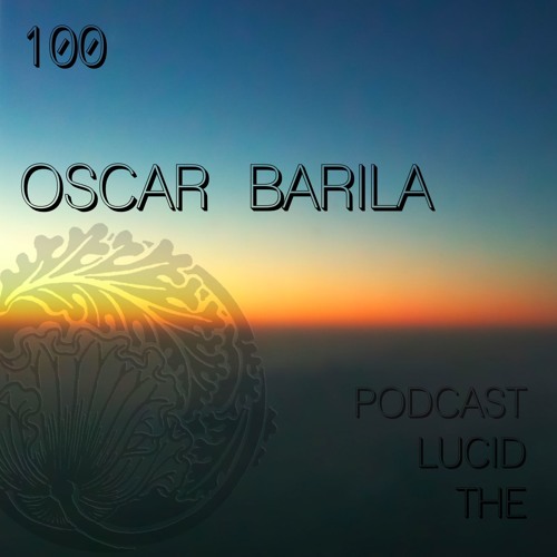 THE LUCID PODCAST 100 OSCAR BARILA - LUCIDFLOW-RECORDS.COM