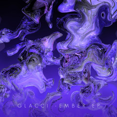 GLACCI - EMBER EP (Out Now)