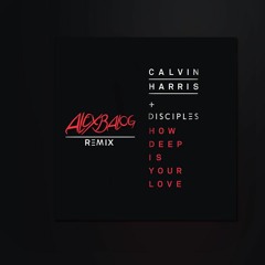Calvin Harris & Disciples - How Deep Is Your Love (Alex Balog Remix)