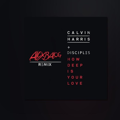 Calvin Harris & Disciples - How Deep Is Your Love (Alex Balog Remix)