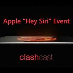 ClashCast #4 - Apple's "Hey Siri" Event