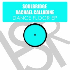 Soulbridge & Rachael Calladine - Dance Floor EP PROMO OUT 16 - 10 - 2015