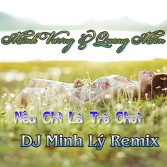 Nếu Chĩ Là Trò Chơi - Minh Lý Remix (FreeDown)