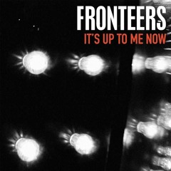 FRONTEERS - It's Up To Me Now