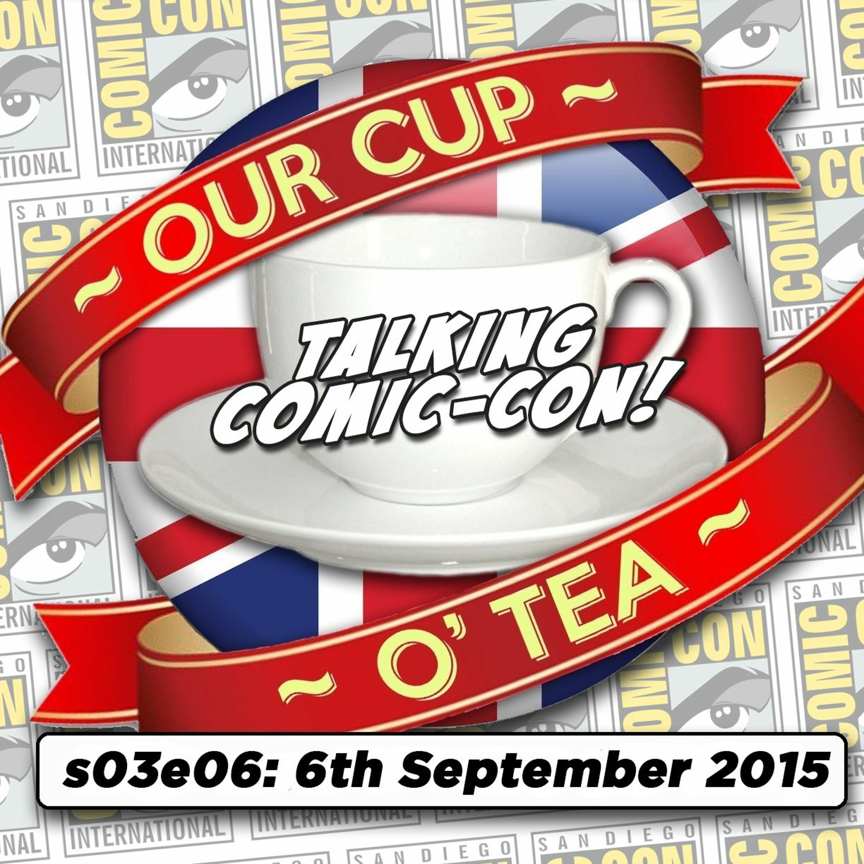 s03e06 Talkin' Comic-Con: A Cup O' Tea with An Englishman In San Diego (6th September 2015) episode artwork
