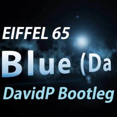 Eiffel 65 - Blue (Da Ba Dee) (DavidP Bootleg)