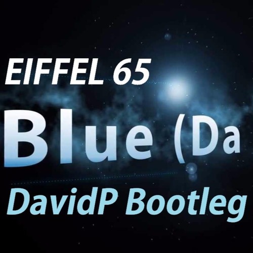 Eiffel 65 - Blue (Da Ba Dee) (DavidP Bootleg)