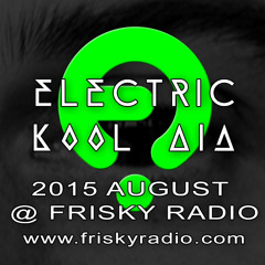 Electric Kool Aid - 2015 AUG @ Frisky Radio (FREE DOWNLOAD)