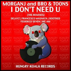 MorganJ And Bro & Toon's I Don't Need U (Boothed Remix)[OUT NOW ON HUNGRY KOALA RECORDS]