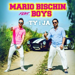 Mario Bischin Feat. BOYS - Ty I Ja