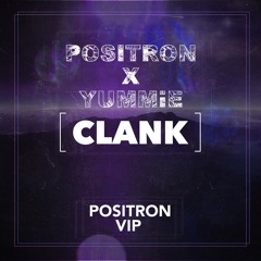Positron x YUMMiE - Clank (Positron VIP)