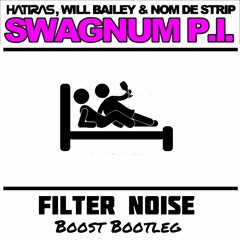 Hatiras, William Bailey & Nom De Strip - Swagnum P.i.(Filter Noise Boost Bootleg)[FREE DOWNLOAD]