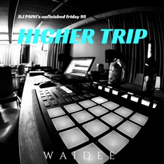 Higher Trip (DJ PAIN1 Unfinished Friday 95)