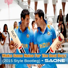 Make Some Noise For The Desi Boyz (2015 Style Bootleg) - SAONE