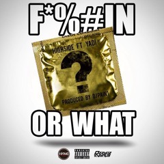 Highside x Yadi - FOW (F*#&in Or What) Produced By @DjPain1