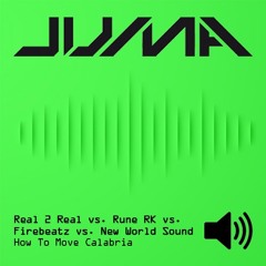 Real 2 Real vs. Rune RK vs. Firebeatz vs. New World Sound - How To Move Calabria (Juma's Edit)