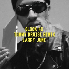 Larry June - Glock 40 [Tommy Kruise Remix]