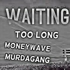 "Waiting Too Long" by "The MoneyWave & MurdaGang" "V.I. x AlQuadier x Scoop G x Lotti Gz"