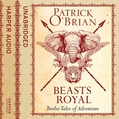 Beasts Royal: Twelve Tales of Adventure, By Patrick O’Brian, Read by Robert Hardy