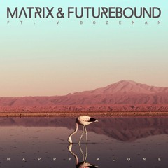 Matrix & Futurebound - Happy Alone Ft. V Bozeman (M&F’s Cheap Thrills Mix)