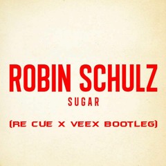 Robin Schulz - Sugar Feat. Francesco Yates ( Re Cue X VEEX Bootleg )