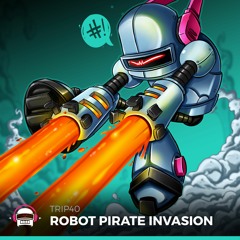Trip40 - Robot Pirate Invasion